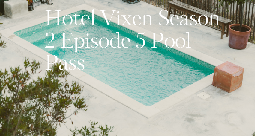 Hotel Vixen Season 2 Episode 5 Pool Pass